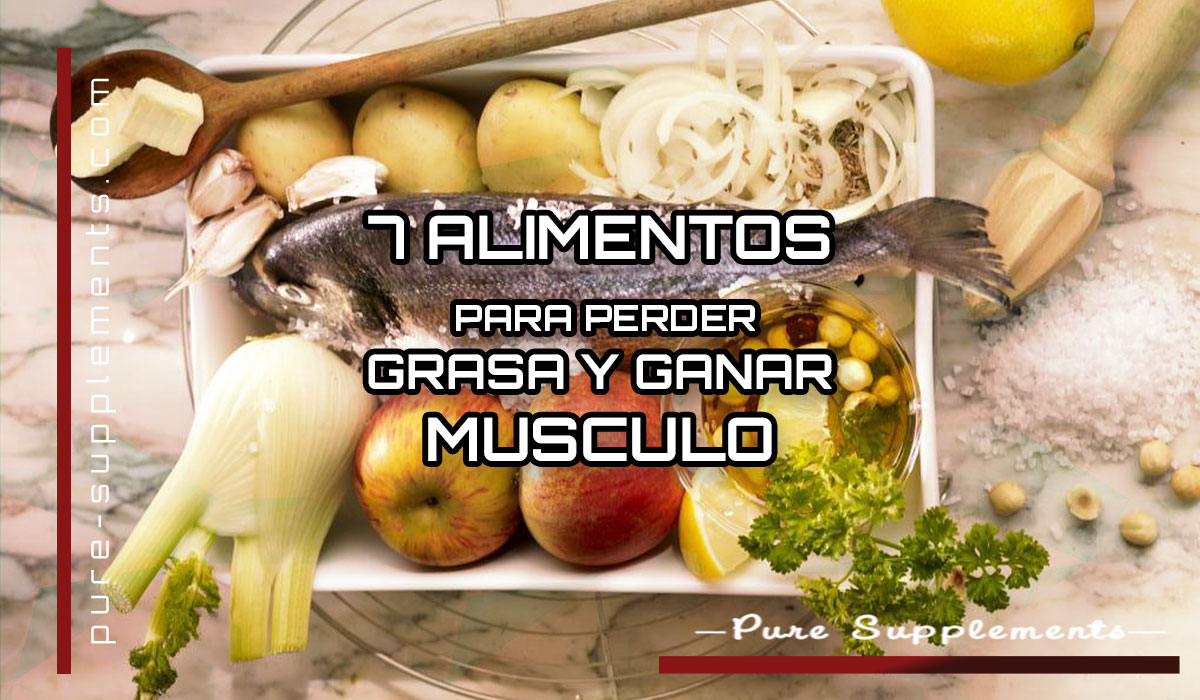 7 alimentos para perder grasa y ganar musculo
